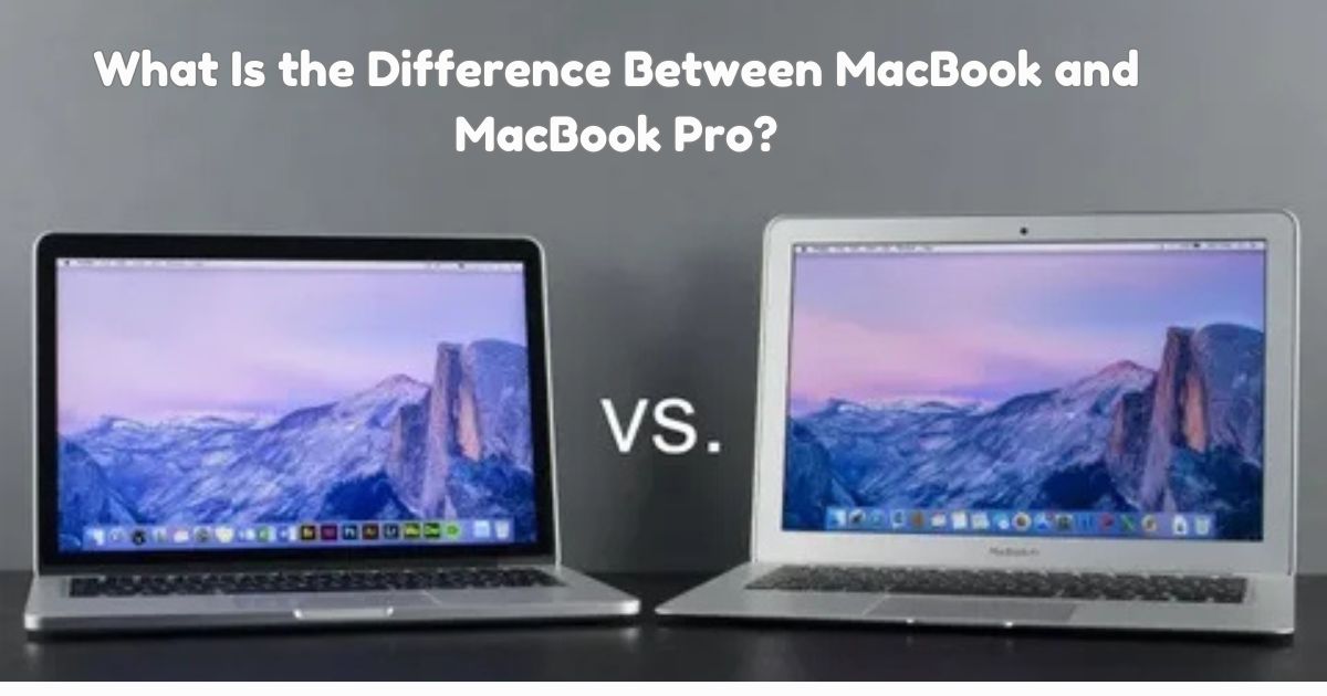 What Is the Difference Between MacBook and MacBook Pro?