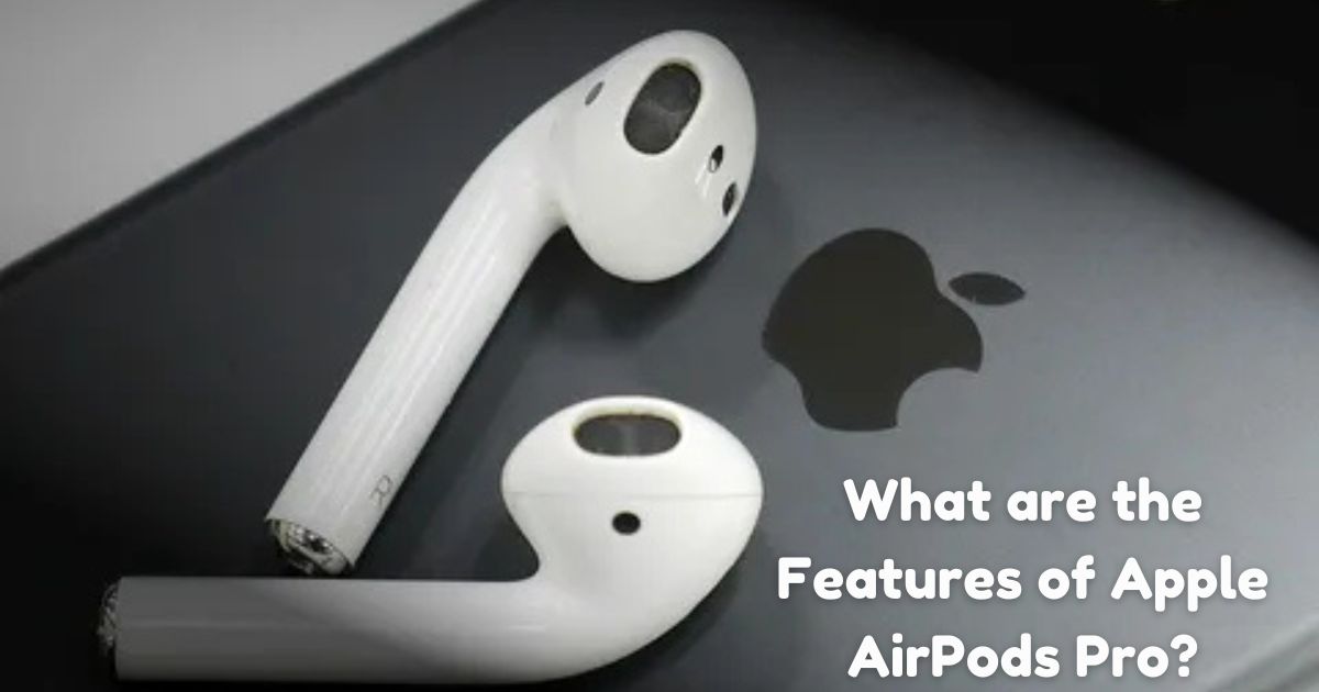 What are the Features of Apple AirPods Pro?